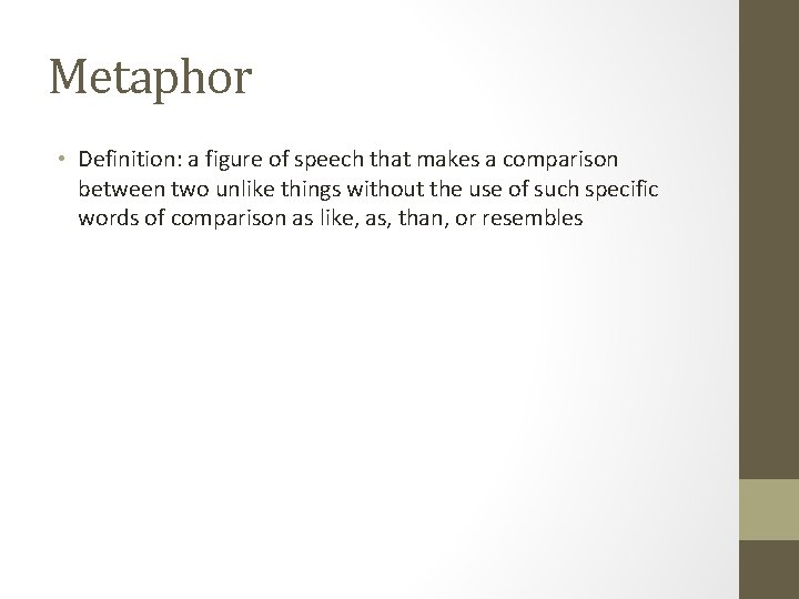 Metaphor • Definition: a figure of speech that makes a comparison between two unlike