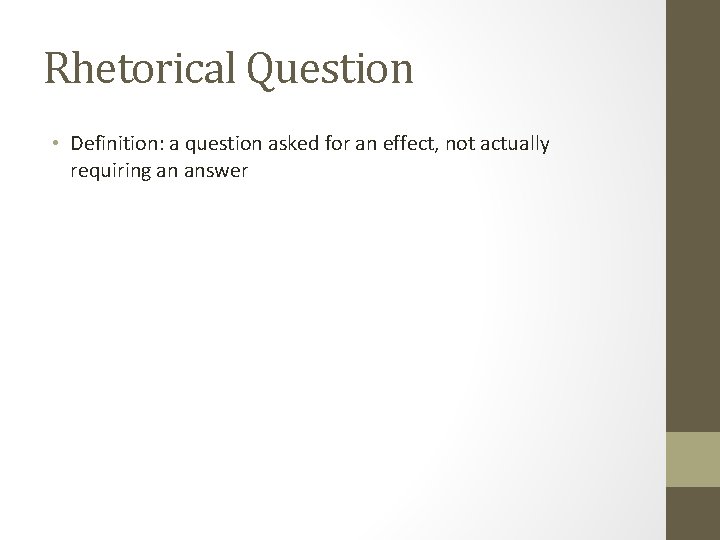 Rhetorical Question • Definition: a question asked for an effect, not actually requiring an