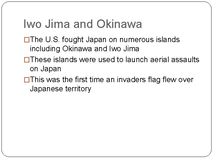 Iwo Jima and Okinawa �The U. S. fought Japan on numerous islands including Okinawa