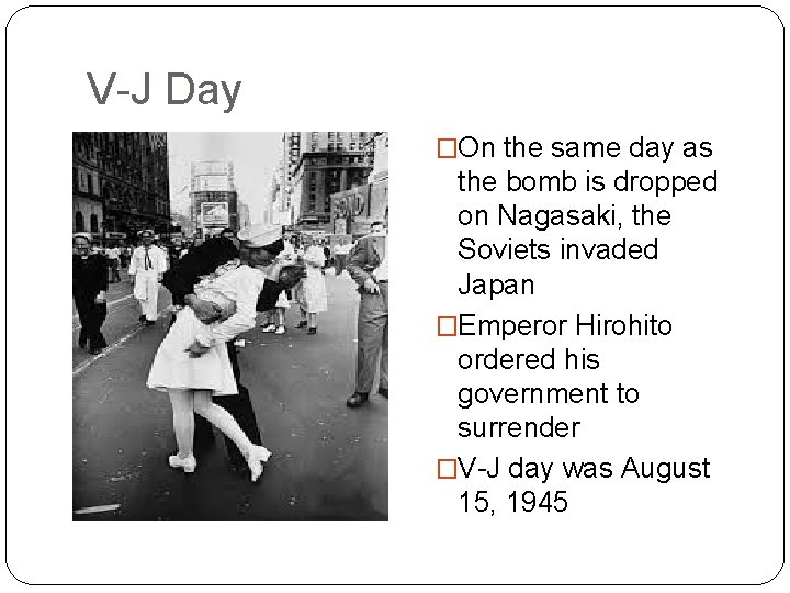 V-J Day �On the same day as the bomb is dropped on Nagasaki, the