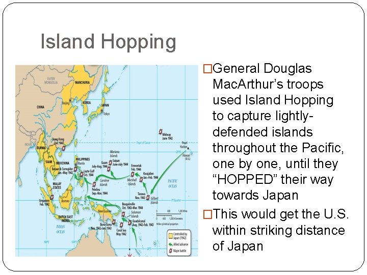 Island Hopping �General Douglas Mac. Arthur’s troops used Island Hopping to capture lightlydefended islands