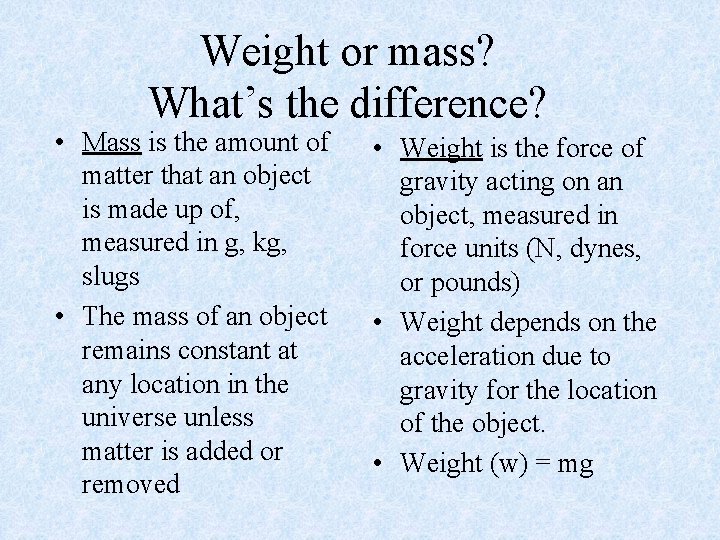 Weight or mass? What’s the difference? • Mass is the amount of matter that