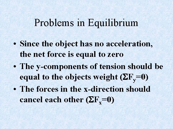 Problems in Equilibrium • Since the object has no acceleration, the net force is