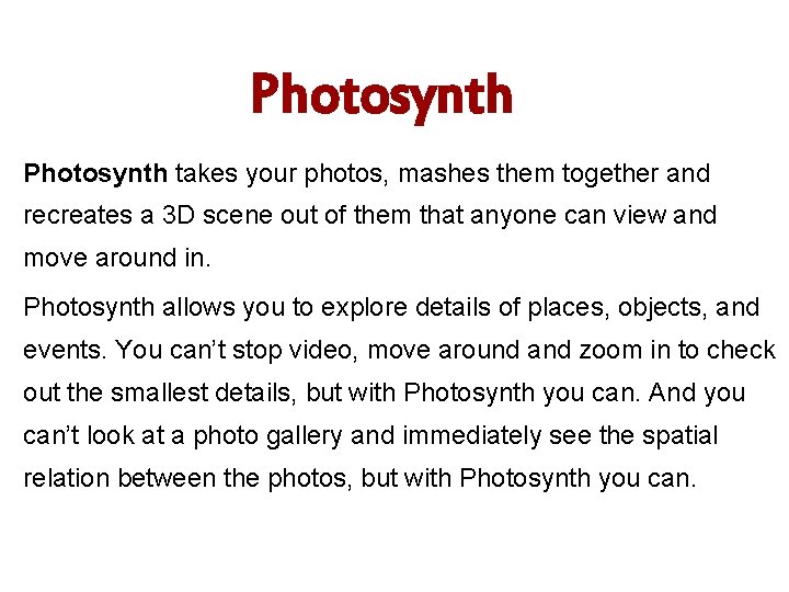Photosynth takes your photos, mashes them together and recreates a 3 D scene out