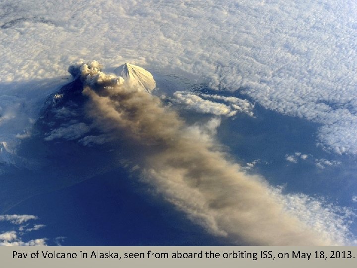 Pavlof Volcano in Alaska, seen from aboard the orbiting ISS, on May 18, 2013.