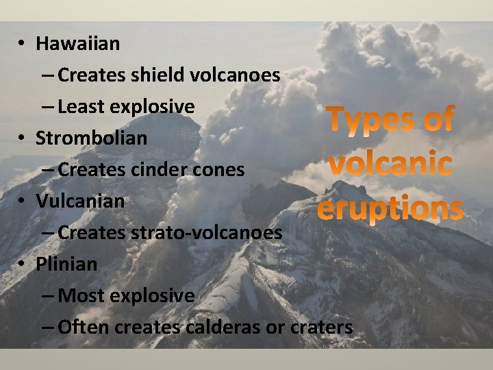  • Hawaiian – Creates shield volcanoes – Least explosive • Strombolian – Creates