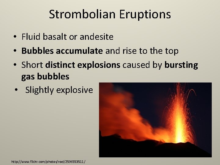 Strombolian Eruptions • Fluid basalt or andesite • Bubbles accumulate and rise to the