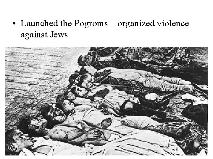  • Launched the Pogroms – organized violence against Jews 