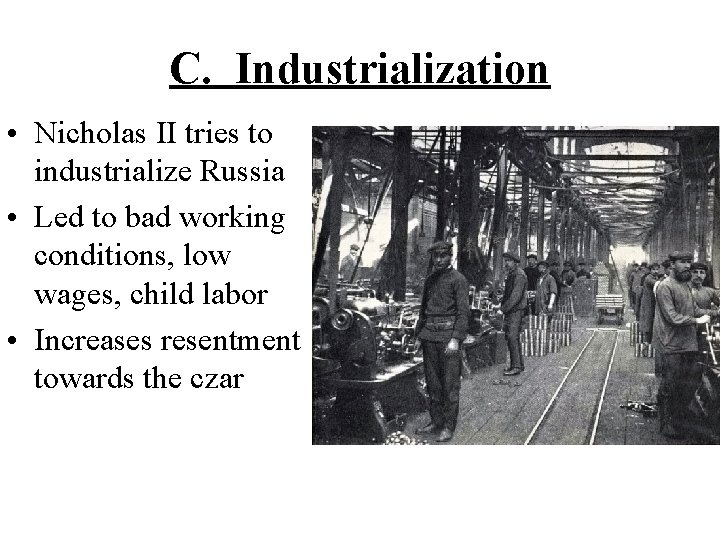C. Industrialization • Nicholas II tries to industrialize Russia • Led to bad working