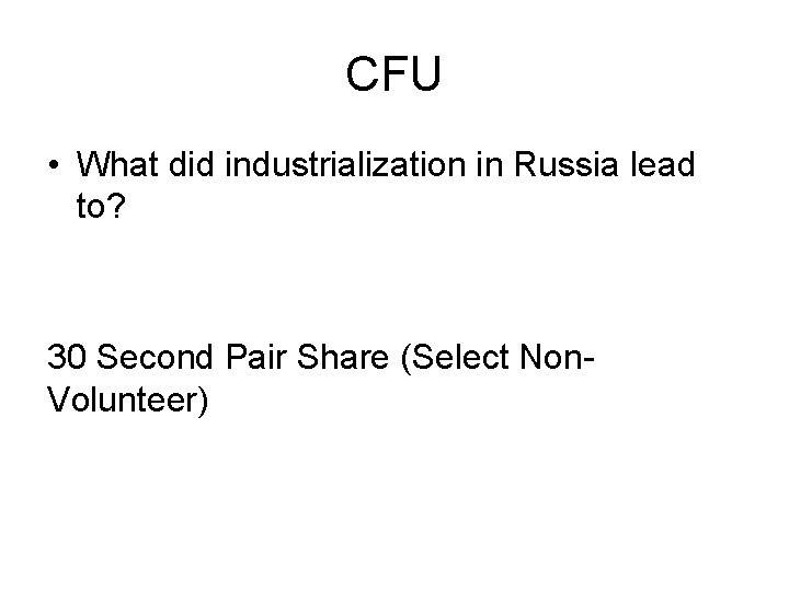 CFU • What did industrialization in Russia lead to? 30 Second Pair Share (Select