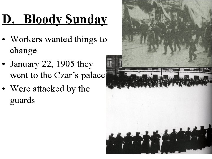 D. Bloody Sunday • Workers wanted things to change • January 22, 1905 they