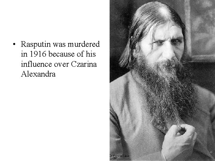  • Rasputin was murdered in 1916 because of his influence over Czarina Alexandra