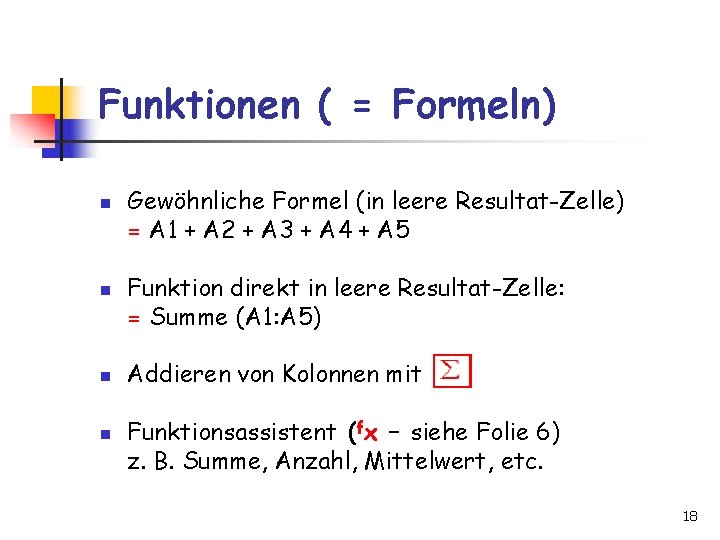 Funktionen ( = Formeln) n n Gewöhnliche Formel (in leere Resultat-Zelle) = A 1