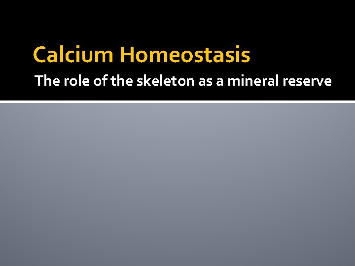 Calcium Homeostasis The role of the skeleton as a mineral reserve 