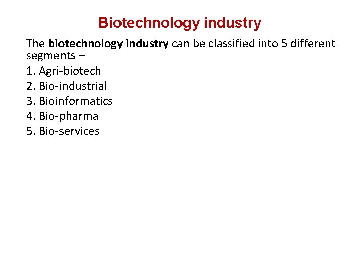 Biotechnology industry The biotechnology industry can be classified into 5 different segments – 1.
