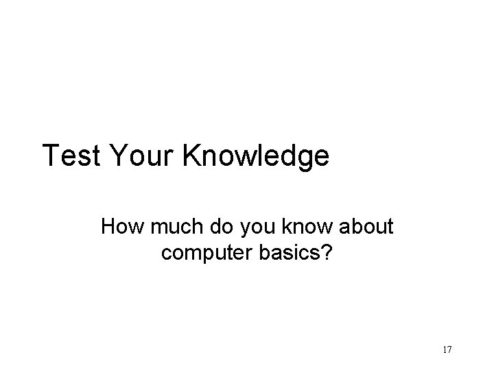 Test Your Knowledge How much do you know about computer basics? 17 