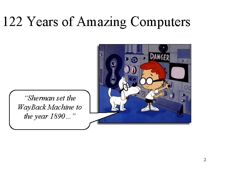 122 Years of Amazing Computers “Sherman set the Way. Back Machine to the year