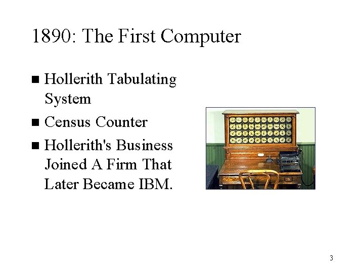 1890: The First Computer Hollerith Tabulating System n Census Counter n Hollerith's Business Joined
