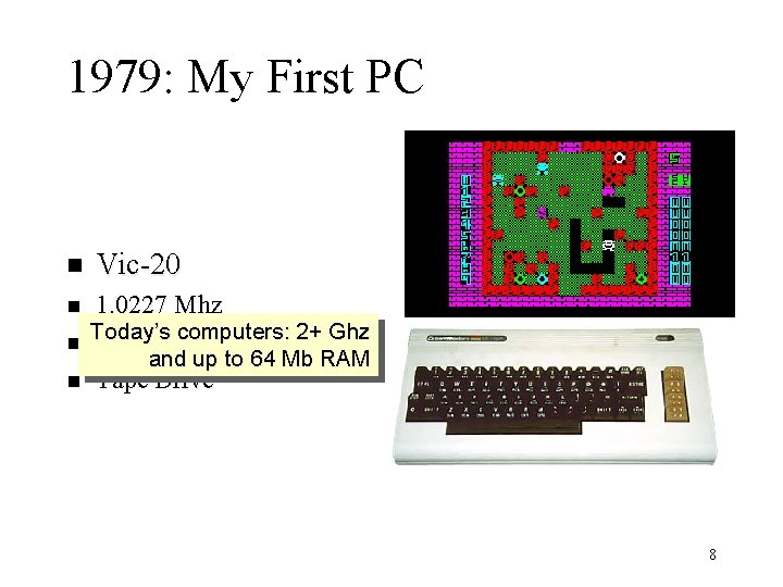1979: My First PC n Vic-20 n 1. 0227 Mhz Today’s computers: 2+ Ghz