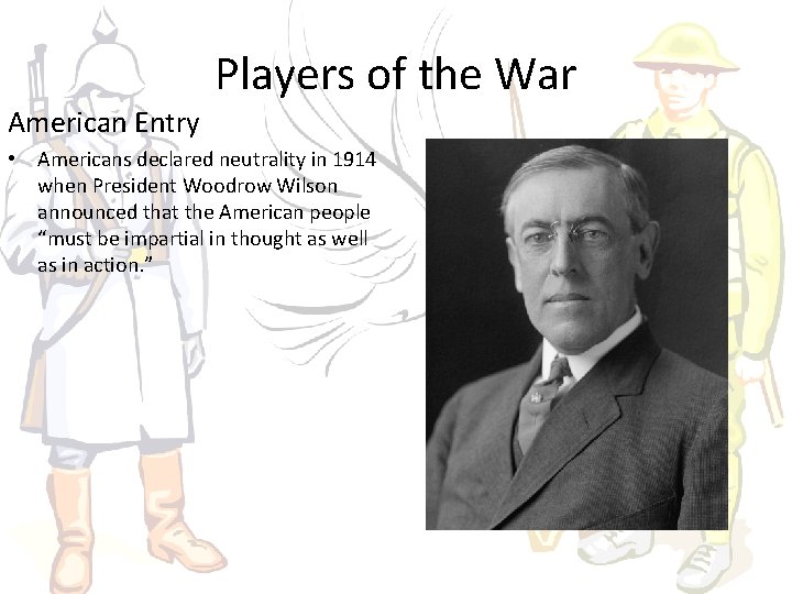 American Entry Players of the War • Americans declared neutrality in 1914 when President