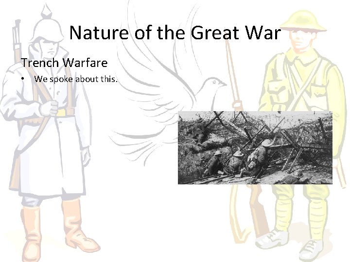 Nature of the Great War Trench Warfare • We spoke about this. 