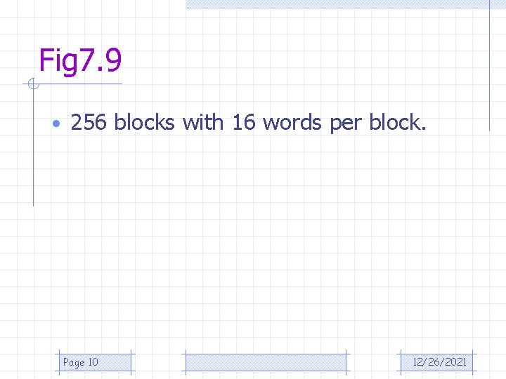 Fig 7. 9 • 256 blocks with 16 words per block. Page 10 12/26/2021
