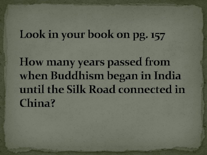 Look in your book on pg. 157 How many years passed from when Buddhism
