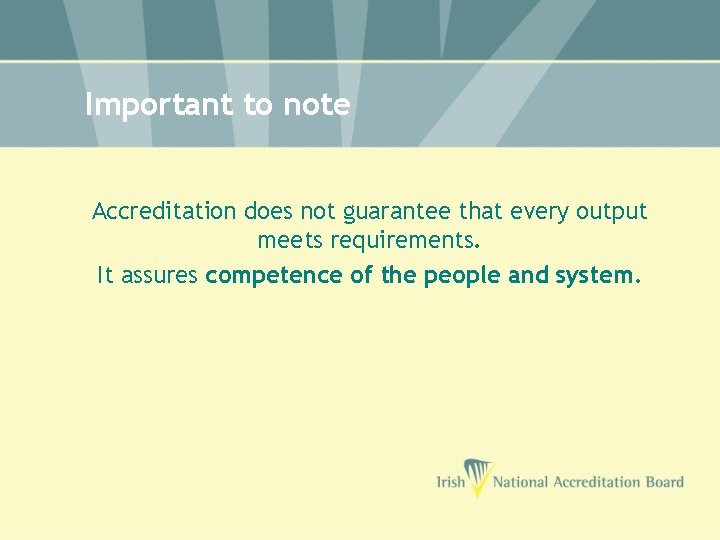 Important to note Accreditation does not guarantee that every output meets requirements. It assures
