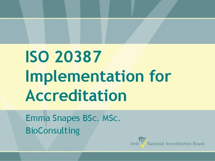 ISO 20387 Implementation for Accreditation Emma Snapes BSc. MSc. Bio. Consulting 