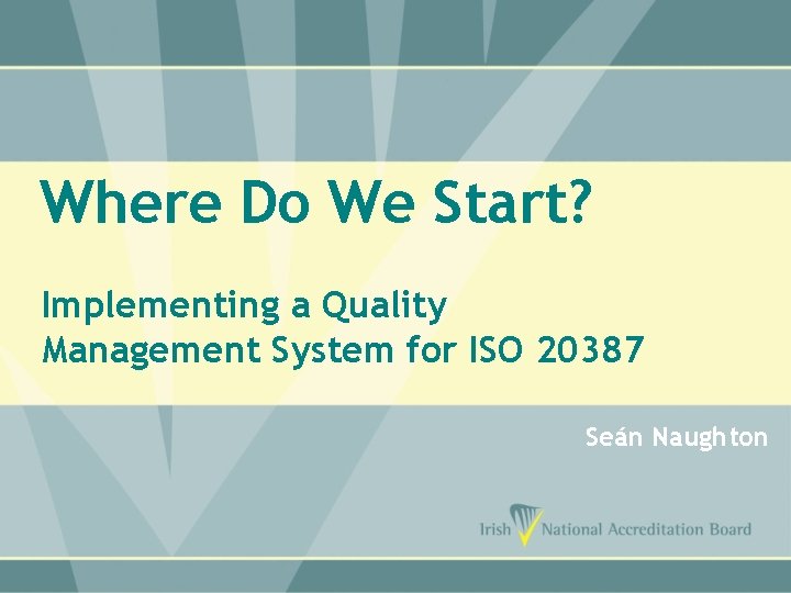 Where Do We Start? Implementing a Quality Management System for ISO 20387 Seán Naughton
