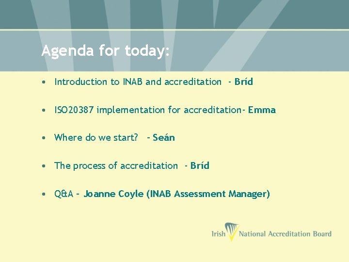 Agenda for today: • Introduction to INAB and accreditation - Bríd • ISO 20387