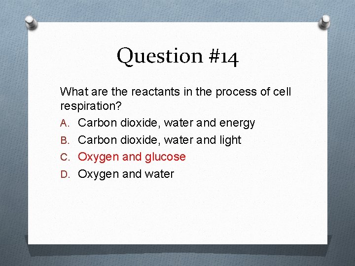 Question #14 What are the reactants in the process of cell respiration? A. Carbon