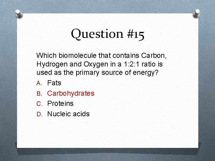 Question #15 Which biomolecule that contains Carbon, Hydrogen and Oxygen in a 1: 2: