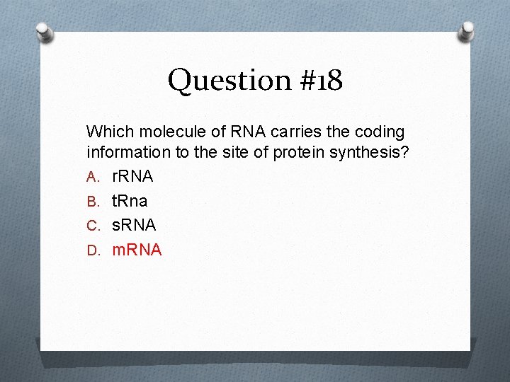 Question #18 Which molecule of RNA carries the coding information to the site of