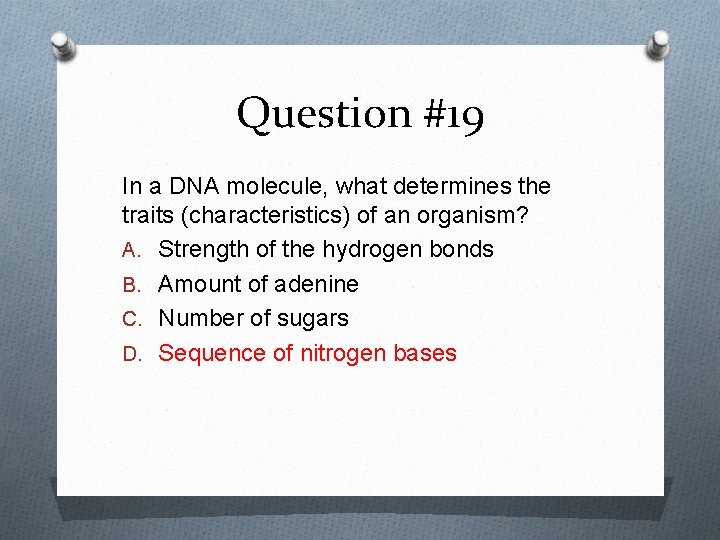 Question #19 In a DNA molecule, what determines the traits (characteristics) of an organism?