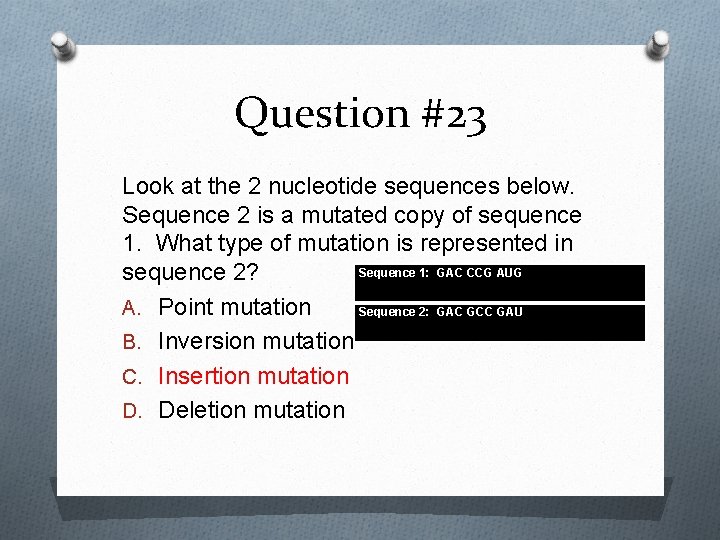 Question #23 Look at the 2 nucleotide sequences below. Sequence 2 is a mutated