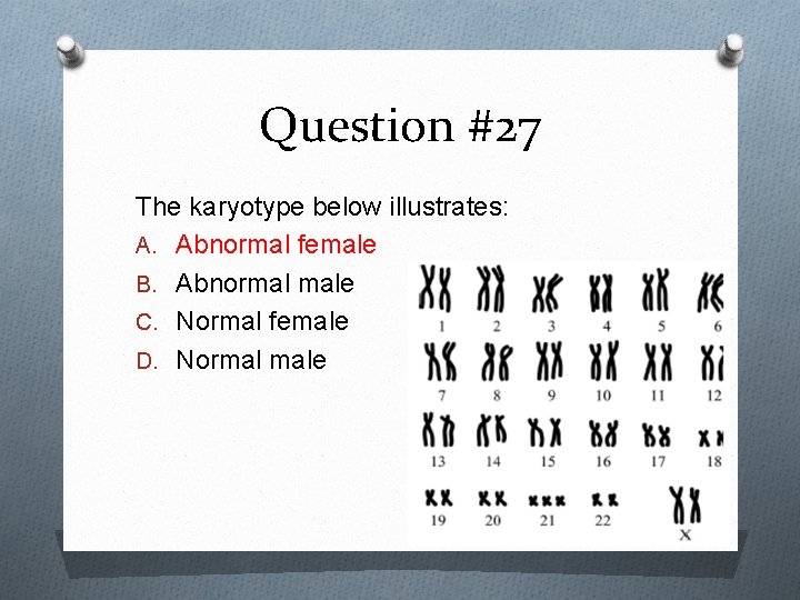 Question #27 The karyotype below illustrates: A. Abnormal female B. Abnormal male C. Normal