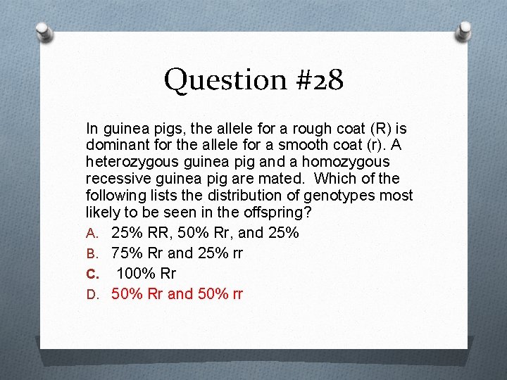 Question #28 In guinea pigs, the allele for a rough coat (R) is dominant