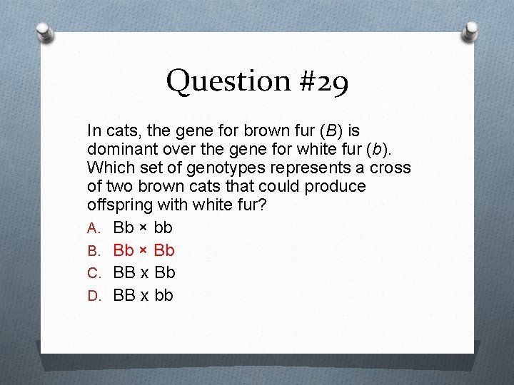 Question #29 In cats, the gene for brown fur (B) is dominant over the