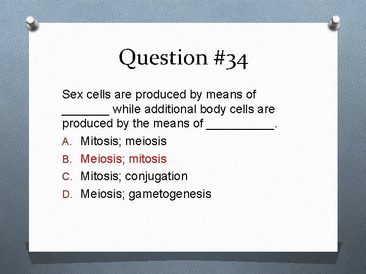 Question #34 Sex cells are produced by means of _______ while additional body cells