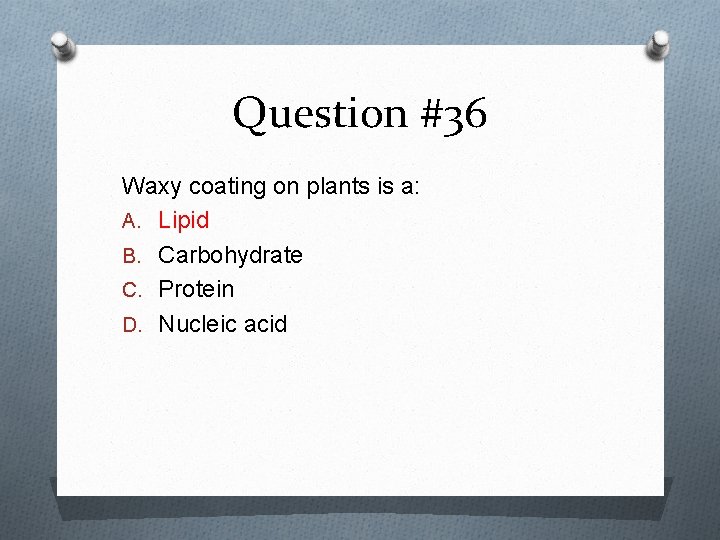 Question #36 Waxy coating on plants is a: A. Lipid B. Carbohydrate C. Protein