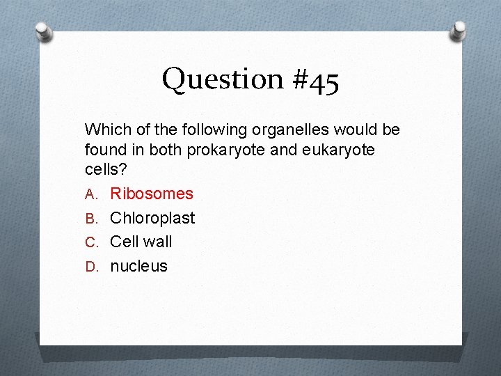 Question #45 Which of the following organelles would be found in both prokaryote and