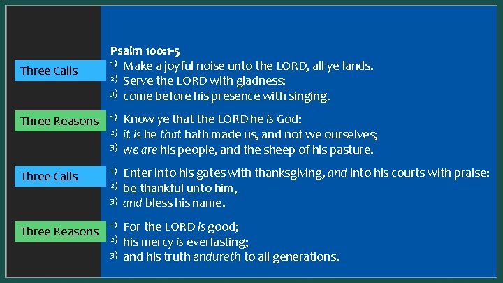 In a SYNONYMOUS parallel, one idea is presented two complementary Psalm 100: 1 -5