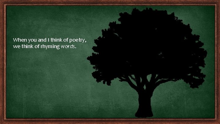 When you and I think of poetry, we think of rhyming words. 