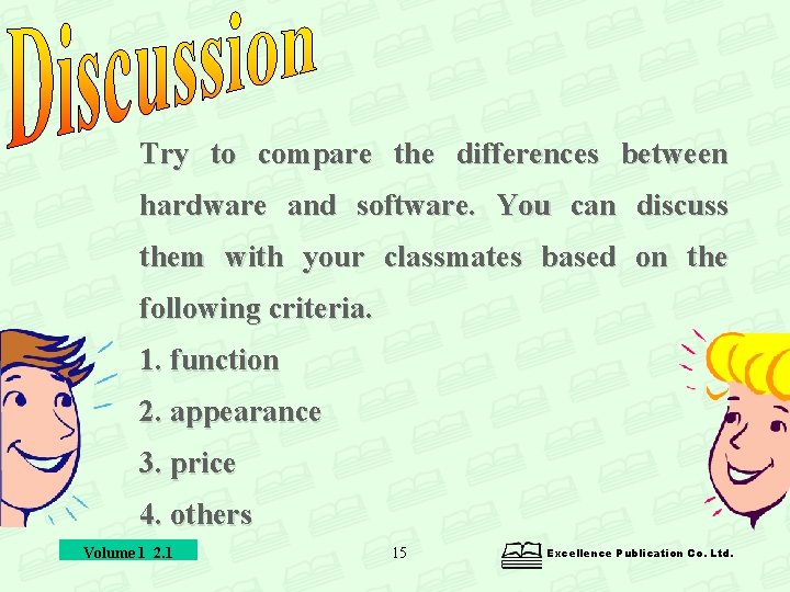 Try to compare the differences between hardware and software. You can discuss them with