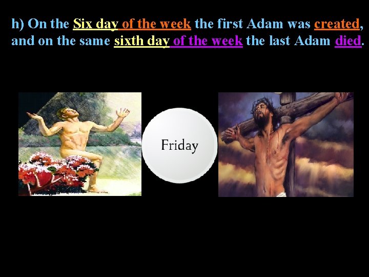 h) On the Six day of the week the first Adam was created, and