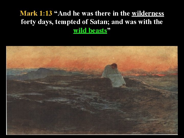 Mark 1: 13 “And he was there in the wilderness forty days, tempted of