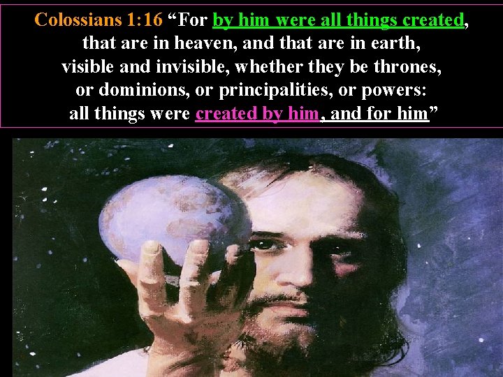 Colossians 1: 16 “For by him were all things created, that are in heaven,