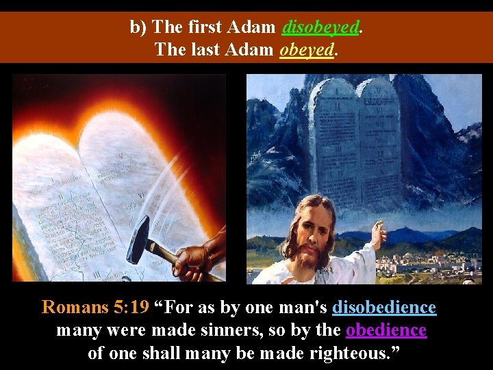 b) The first Adam disobeyed. The last Adam obeyed. Romans 5: 19 “For as