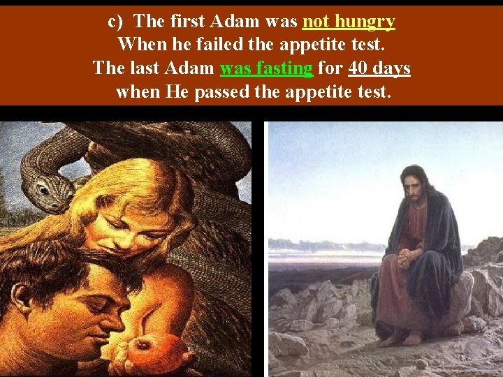 c) The first Adam was not hungry When he failed the appetite test. The
